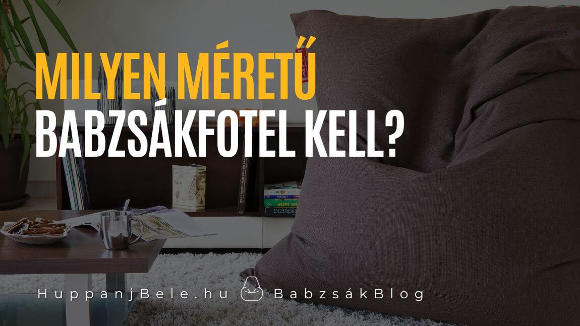 Milyen méretű babzsákfotel kell? - HuppanjBele.hu - BabzsákBlog