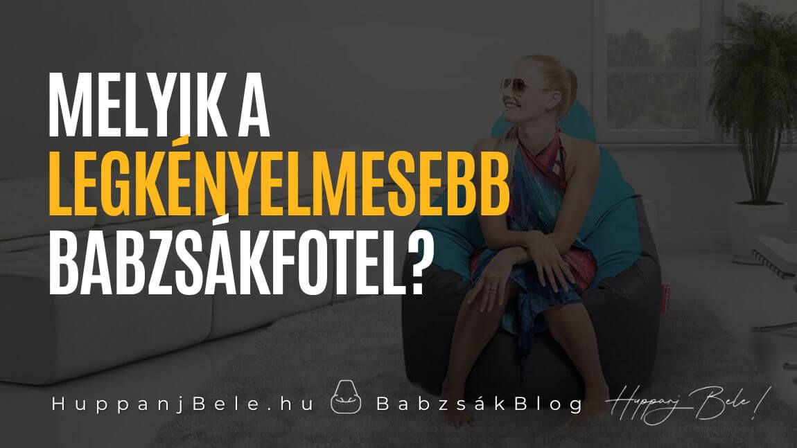 Melyik a legkényelmesebb babzsákfotel? - Babzsák Blog