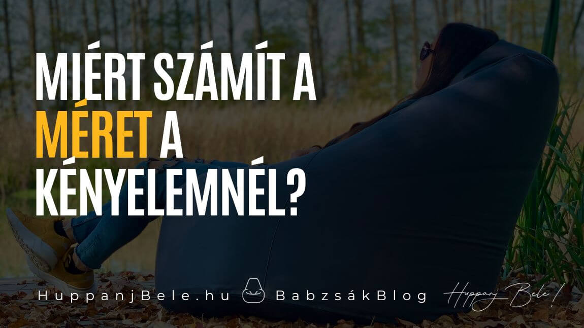 Miért számít a méret a kényelemnél? – Babzsákfotel útmutató